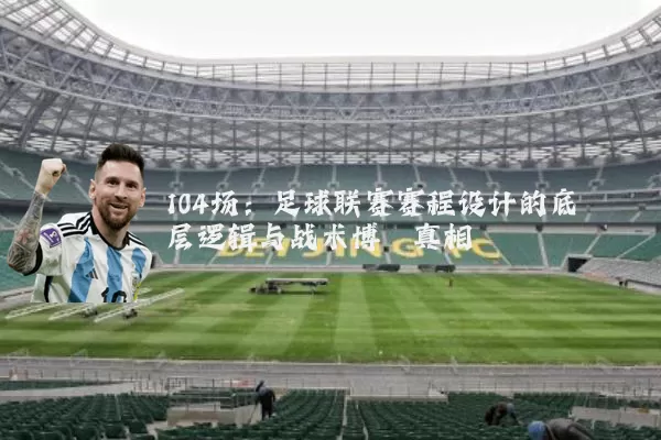 104场：足球联赛赛程设计的底层逻辑与战术博弈真相