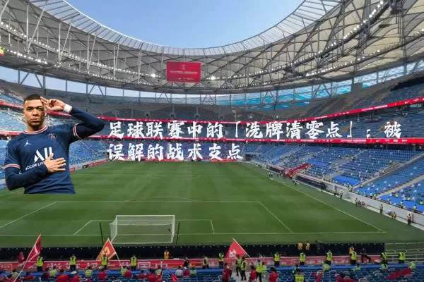 足球联赛中的「洗牌清零点」:被误解的战术支点