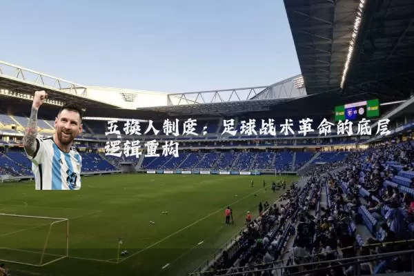 五换人制度：足球战术革命的底层逻辑重构
